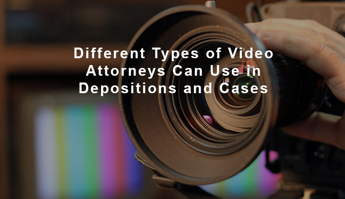 Different Types of Video Attorneys Can Use in Depositions and Cases
