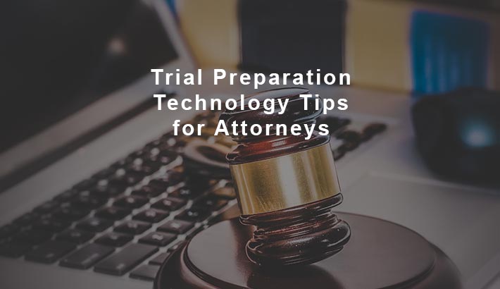 Trial Preparation Technology Tips for Attorneys