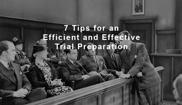 7 Tips for an Efficient and Effective Trial Preparation