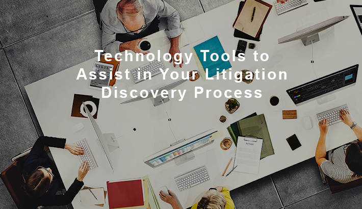 Technology Tools to Assist in Your Litigation Discovery Process